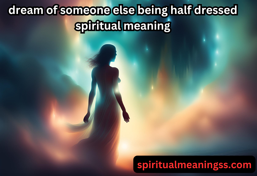 dream of someone else being half dressed spiritual meaning