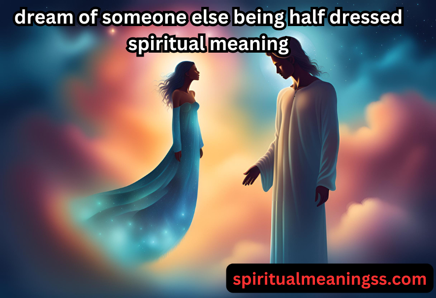 dream of someone else being half dressed spiritual meaning