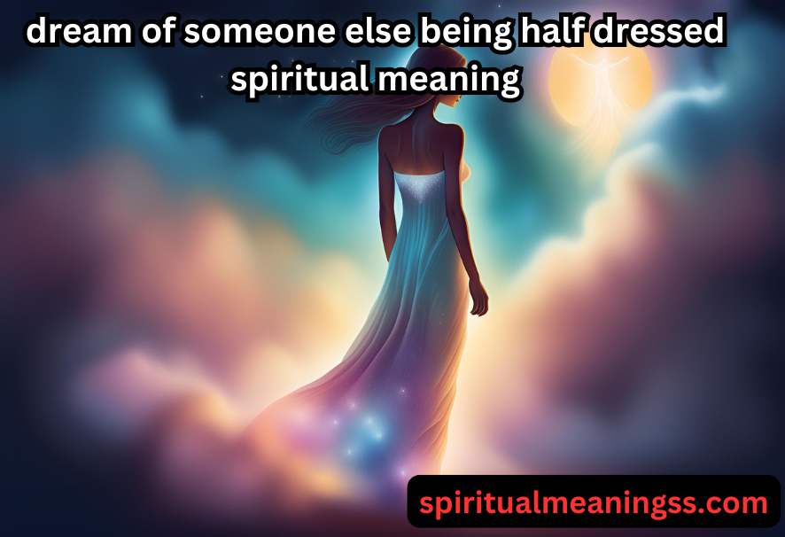 dream of someone else being half dressed spiritual meaning